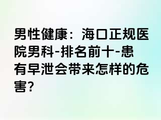 男性健康：海口正规医院男科-排名前十-患有早泄会带来怎样的危害？